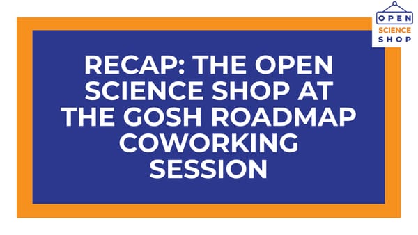 White text on blue and orange background reads "Recap: Open Science Shop at the GOSH Roadmap coworking session"