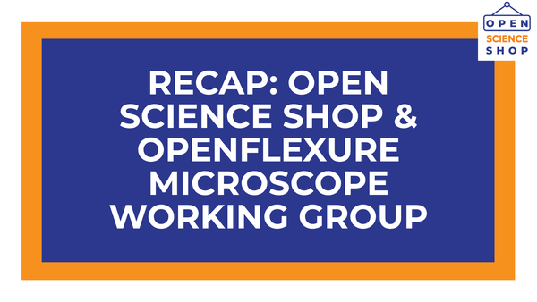 White text on blue and orange background reads "Recap: Open Science Shop & OpenFlexure Microscope Working Group Meeting"